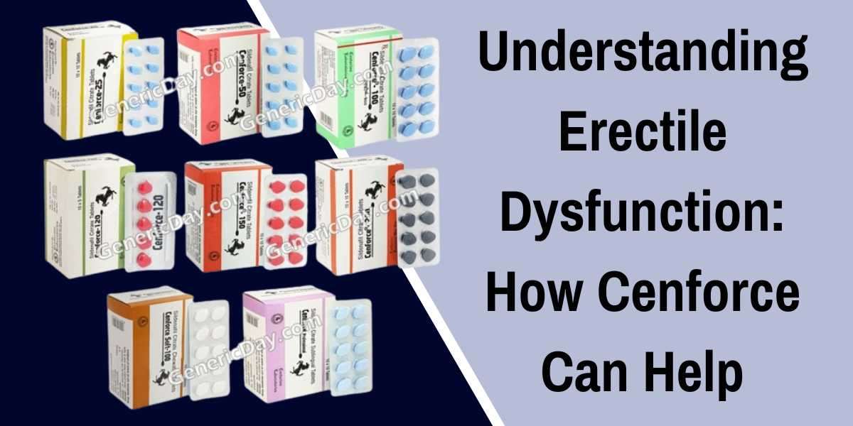 Understanding Erectile Dysfunction: How Cenforce Can Help