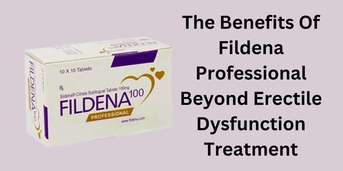 The Benefits Of Fildena Professional Beyond Erectile Dysfunction Treatment