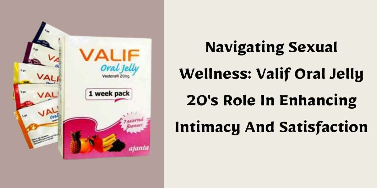 Navigating Sexual Wellness: Valif Oral Jelly 20's Role In Enhancing Intimacy And Satisfaction