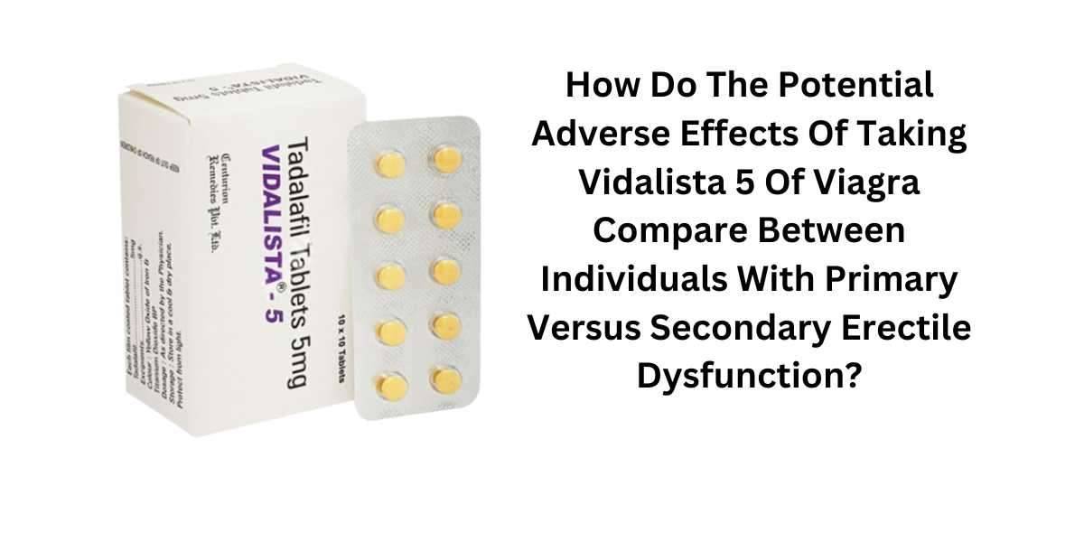 How Do The Potential Adverse Effects Of Taking Vidalista 5 Of Viagra Compare Between Individuals With Primary Versus Sec